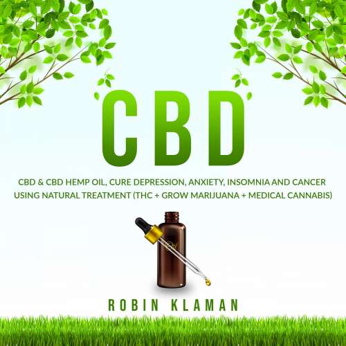 Cover von Robin Klaman - CBD - CBD & CBD Hemp Oil, Cure Depression, Anxiety, Insomnia and Cancer using Natural Treatment (THC + Grow Marijuana + Medical Cannabis)