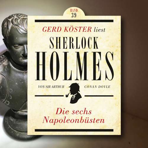 Cover von Sir Arthur Conan Doyle - Gerd Köster liest Sherlock Holmes - Band 39 - Die sechs Napoleonbüsten