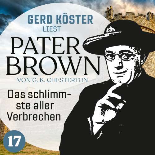 Cover von Gilbert Keith Chesterton - Gerd Köster liest Pater Brown - Band 17 - Das schlimmste aller Verbrechen