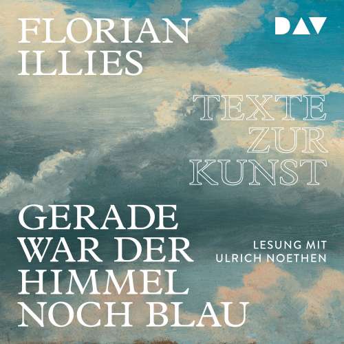 Cover von Florian Illies - Gerade war der Himmel noch blau - Texte zur Kunst