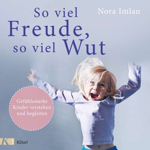 Cover von Nora Imlau - So viel Freude, so viel Wut - Gefühlsstarke Kinder verstehen und begleiten