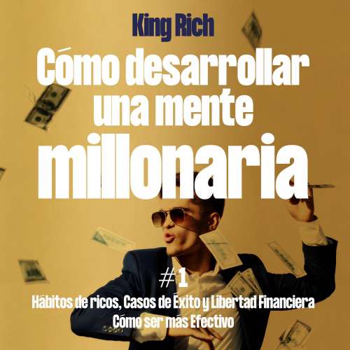 Cover von King Rich - Como Desarrollar Una Mente Millonaria Vol1 - Hábitos De Ricos,Casos De Éxito y Libertad Financiera,Como Ser Mas Efectivo