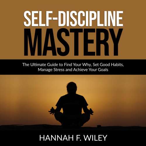 Cover von Self-Discipline Mastery - Self-Discipline Mastery - The Ultimate Guide to Find Your Why, Set Good Habits, Manage Stress and Achieve Your Goals