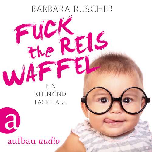 Cover von Barbara Ruscher - Fuck the Reiswaffel - Ein Kleinkind packt aus