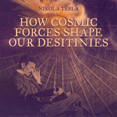 Cover von Nikola Tesla - How Cosmic Forces Shape Our Destinies