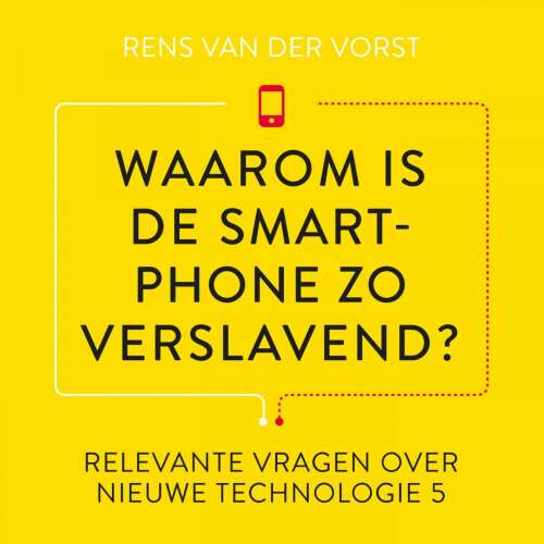 Cover von Rens van der Vorst - Relevante vragen over nieuwe technologie 5 - Waarom is de smartphone zo verslavend?