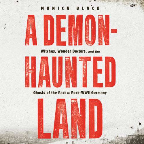 Cover von Monica Black - A Demon-Haunted Land - Witches, Wonder Doctors, and the Ghosts of the Past in Post-WWII Germany