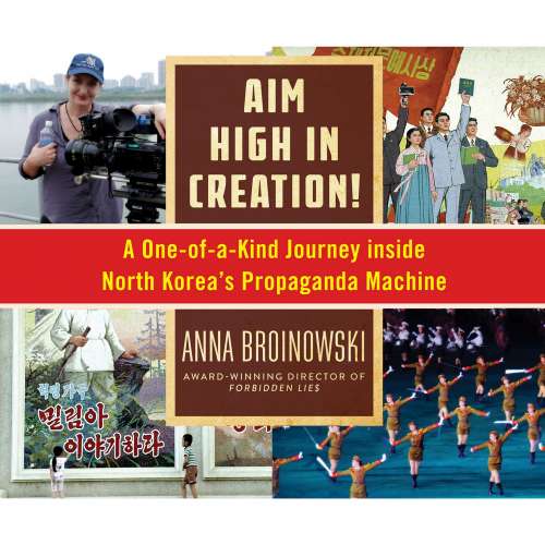 Cover von Anna Broinowski - Aim High in Creation! - A One-of-a-Kind Journey Inside North Korea's Propaganda Machine