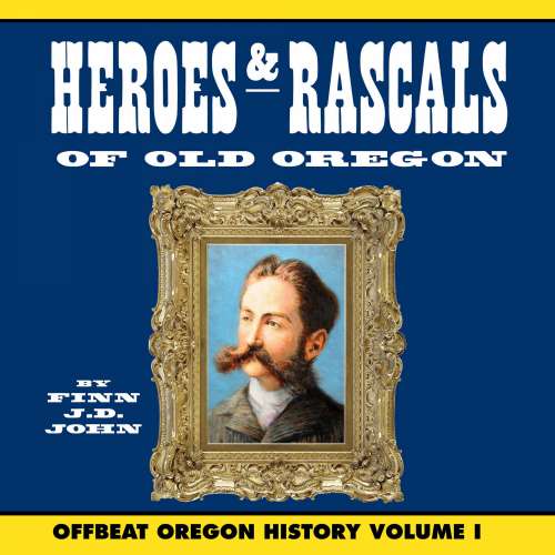 Cover von Finn J.D. John - Heroes and Rascals of Old Oregon - Offbeat Oregon History Vol. 1