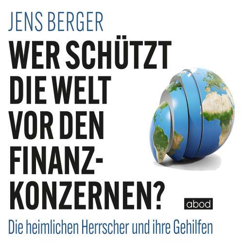Cover von Jens Berger - Wer schützt die Welt vor den Finanzkonzernen? - Die heimlichen Herrscher und ihre Gehilfen