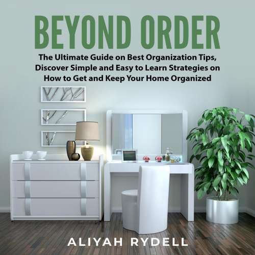 Cover von Aliyah Rydell - Beyond Order - The Ultimate Guide on Best Organization Tips, Discover Simple and Easy to Learn Strategies on How to Get and Keep Your Home Organized