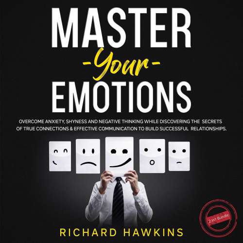 Cover von Richard Hawkins - Master Your Emotions - 2 in 1 Bundle - Overcome Anxiety, Shyness and Negative Thinking While Discovering the Secrets of True Connections & Effective Communication to Build Successful Relationships
