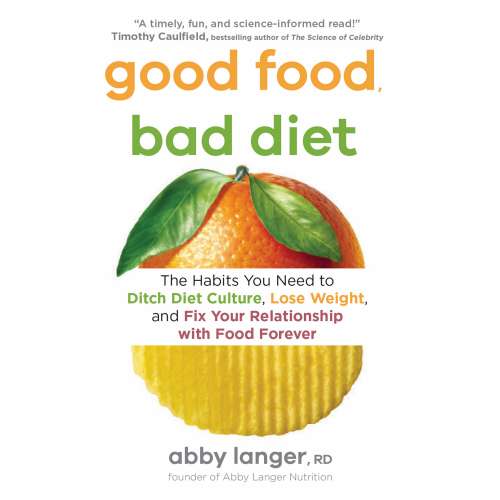 Cover von Abby Langer - Good Food, Bad Diet - The Habits You Need to Ditch Diet Culture, Lose Weight, and Fix Your Relationship with Food Forever