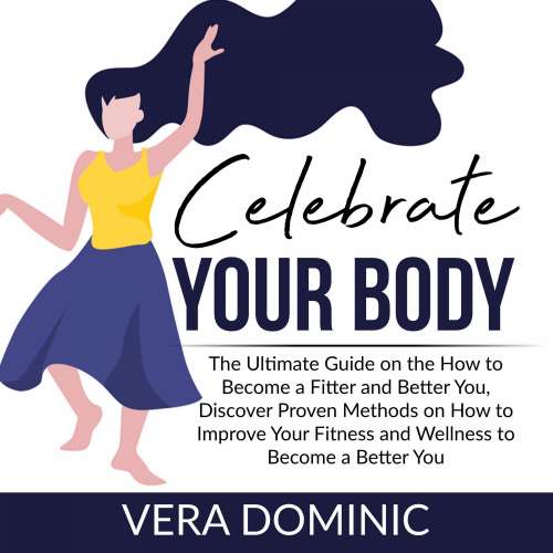 Cover von Celebrate Your Body - Celebrate Your Body - The Ultimate Guide on the How to Become a Fitter and Better You, Discover Proven Methods on How to Improve Your Fitness and Wellness to Become a Better You