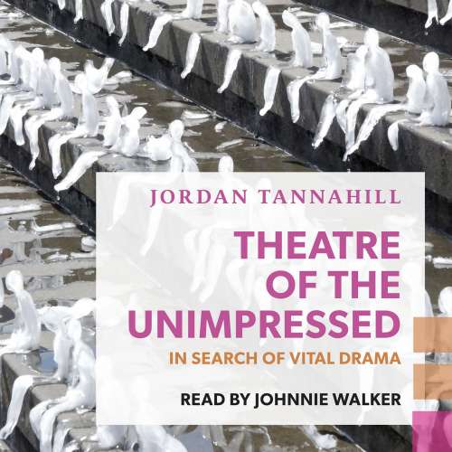 Cover von Jordan Tannahill - Theatre of the Unimpressed - In Search of Vital Drama