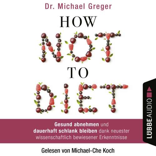 Cover von Michael Greger - How Not to Diet - Gesund abnehmen und dauerhaft schlank bleiben dank neuester wissenschaftlich bewiesener Erkenntnisse