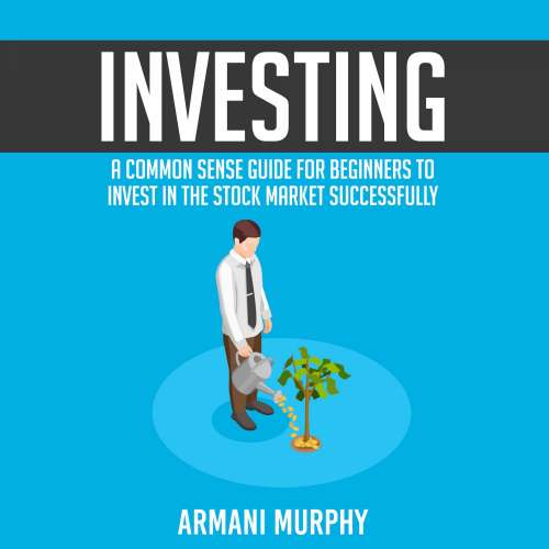 Cover von Armani Murphy - Investing - A Common Sense Guide for Beginners to Invest In the Stock Market Successfully