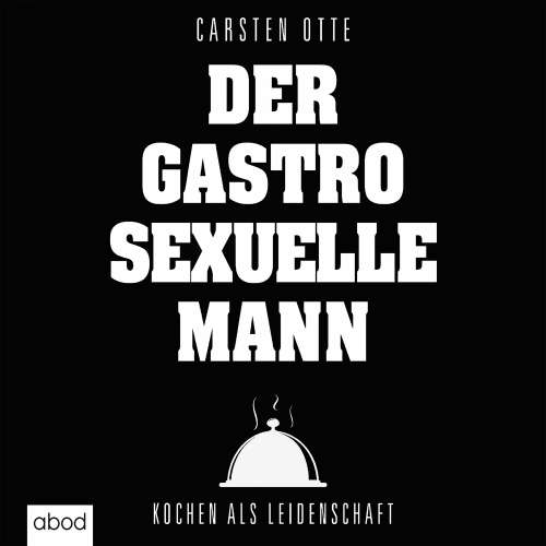 Cover von Carsten Otte - Der gastrosexuelle Mann - Kochen als Leidenschaft