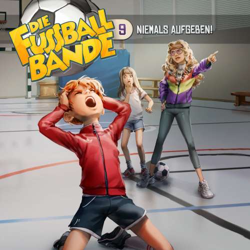 Cover von Die Fussballbande - Folge 9 - Niemals aufgeben