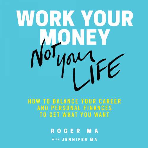 Cover von Roger Ma - Work Your Money, Not Your Life - How to Balance Your Career and Personal Finances to Get What You Want