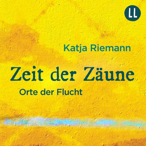 Cover von Katja Riemann - Zeit der Zäune - Orte der Flucht
