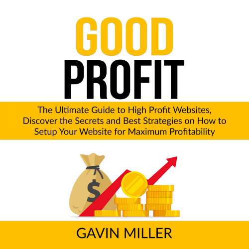 Cover von Gavin Miller - Good Profit - The Ultimate Guide to High Profit Websites, Discover the Secrets and Best Strategies on How to Setup Your Website for Maximum Profitability