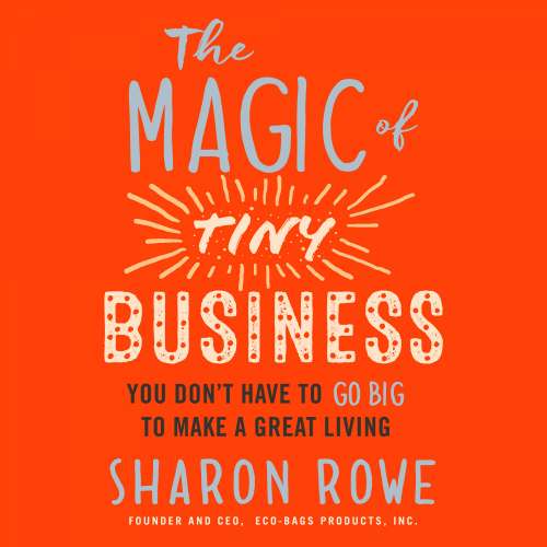 Cover von Sharon Rowe - The Magic of Tiny Business - You Don't Have to Go Big to Make a Great Living