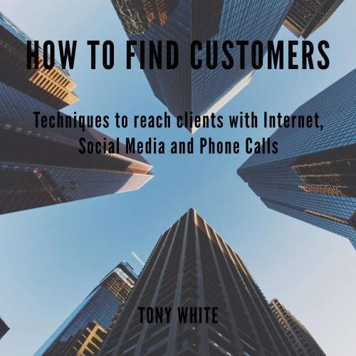 Cover von Tony White - How to find customers - Techniques to reach clients with Internet, Social Media and Phone Calls