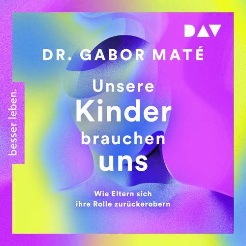 Cover von Gabor Maté - Unsere Kinder brauchen uns: Wie Eltern sich ihre Rolle zurückerobern