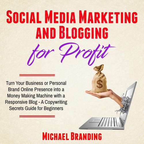 Cover von Michael Branding - Social Media Marketing and Blogging for Profit - Turn Your Business or Personal Brand Online Presence into a Money Making Machine with a Responsive Blog - A Copywriting Secrets Guide for Beginners