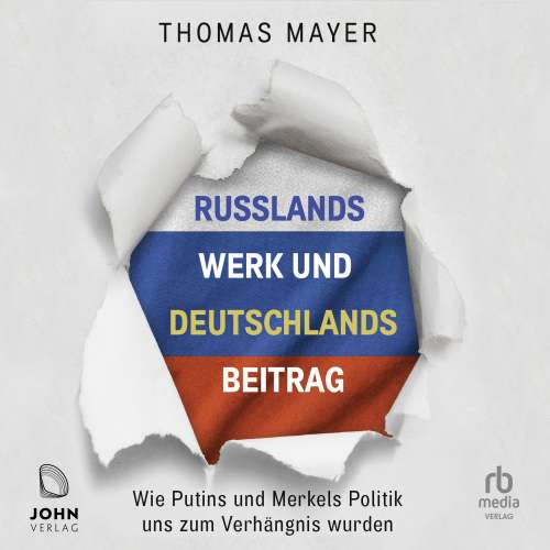 Cover von Thomas Mayer - Russlands Werk und Deutschlands Beitrag - Wie Putins und Merkels Politik uns zum Verhängnis wurden