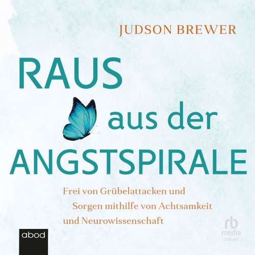 Cover von Judson Brewer - Raus aus der Angstspirale - Frei von Grübelattacken und Sorgen mithilfe von Achtsamkeit und Neurowissenschaft