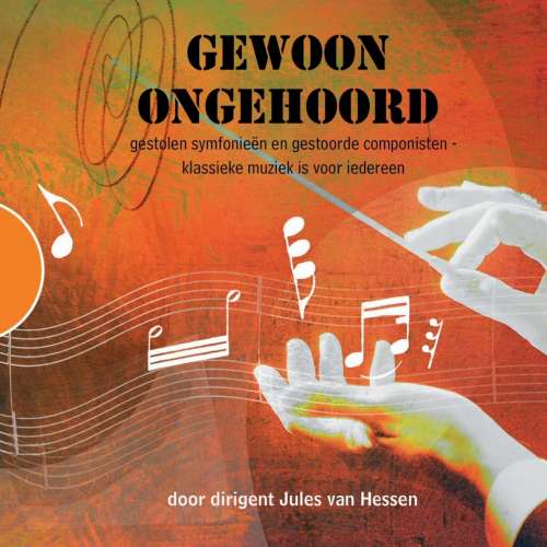 Cover von Jules van Hessen - Gewoon ongehoord - Gestolen symfonieën en gestoorde componisten - klassieke muziek is voor iedereen