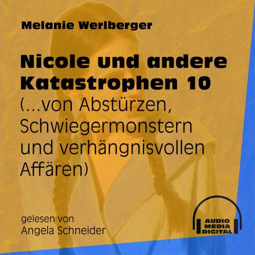 Cover von Melanie Werlberger - Nicole und andere Katastrophen - Folge 10 - ...von Abstürzen, Schwiegermonstern und verhängnisvollen Affären
