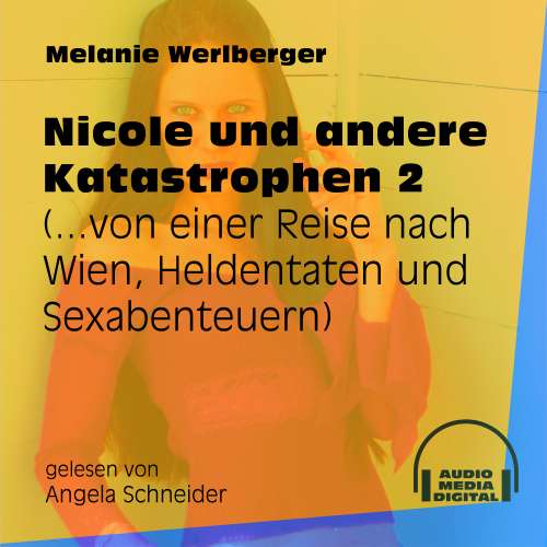 Cover von Melanie Werlberger - Nicole und andere Katastrophen - Folge 2 - ...von einer Reise nach Wien, Heldentaten und Sexabenteuern