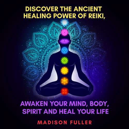 Cover von Madison Fuller - Discover the Ancient Healing Power of Reiki, Awaken Your Mind, Body, Spirit and Heal Your Life - Chakra Healing, Guided Meditation, Third Eye