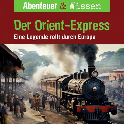Cover von Abenteuer & Wissen - Der Orient-Express - Eine Legende rollt durch Europa