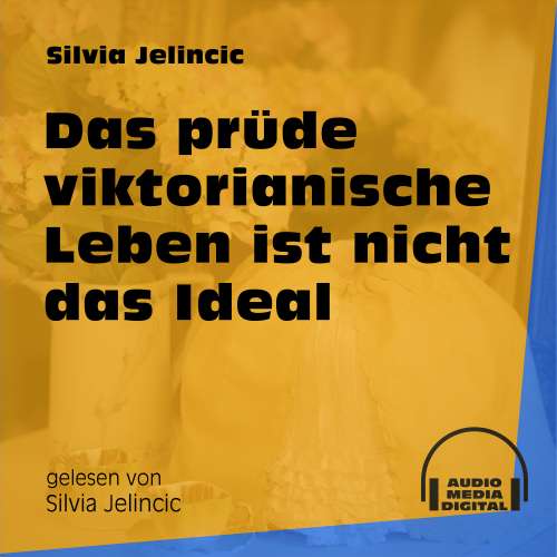 Cover von Silvia Jelincic - Das prüde viktorianische Leben ist nicht das Ideal