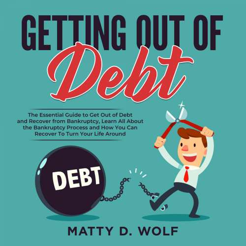 Cover von Matty D. Wolf - Getting Out of Debt - The Essential Guide to Get Out of Debt and Recover from Bankruptcy, Learn All About the Bankruptcy Process and How You Can Recover To Turn Your Life Around