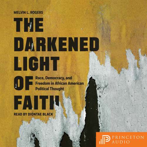 Cover von Melvin L. Rogers - The Darkened Light of Faith - Race, Democracy, and Freedom in African American Political Thought