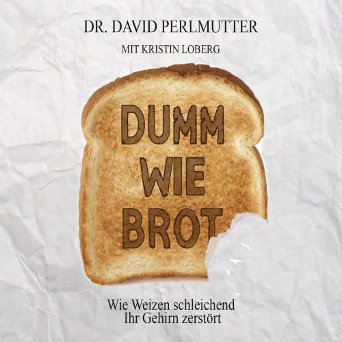 Cover von David Perlmutter - Dumm wie Brot - Wie Weizen schleichend Ihr Gehirn zerstört
