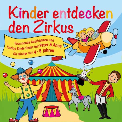 Cover von Peter Huber - Kinder entdecken den Zirkus, Folge 5 - Spannende Geschichten und lustige Kinderlieder mit Peter und Anna für Kinder von 4-8 Jahren
