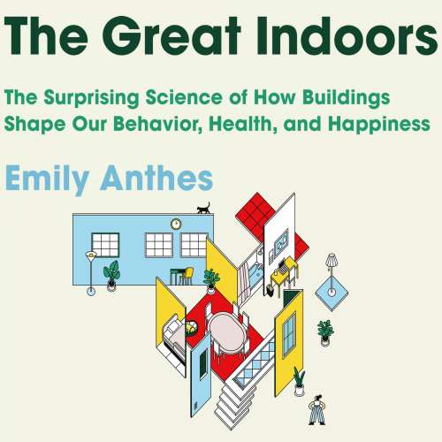 Cover von Emily Anthes - The Great Indoors - The Surprising Science of How Buildings Shape Our Behavior, Health, and Happiness