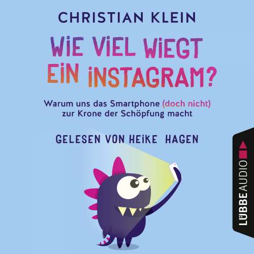 Cover von Christian Klein - Wie viel wiegt ein Instagram? - Warum uns das Smartphone (doch nicht) zur Krone der Schöpfung macht