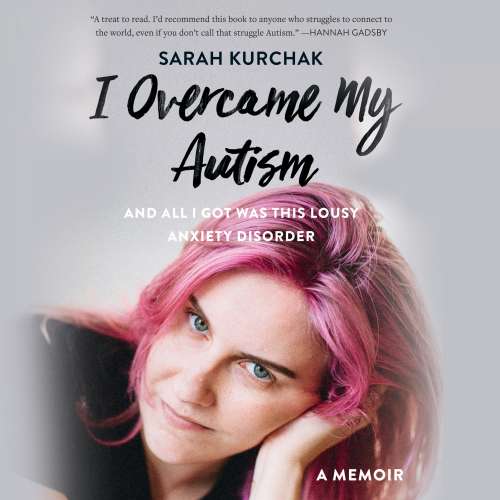 Cover von Sarah Kurchak - I Overcame My Autism and All I Got Was This Lousy Anxiety Disorder - A Memoir