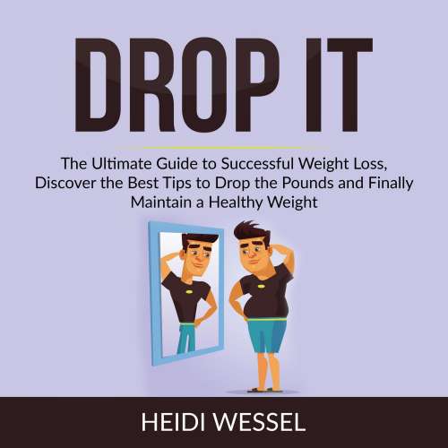 Cover von Heidi Wessel - Drop It - The Ultimate Guide to Successful Weight Loss, Discover the Best Tips to Drop the Pounds and Finally Maintain a Healthy Weight