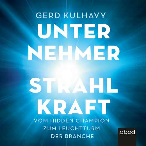 Cover von Gerd Kulhavy - Unternehmer-Strahlkraft - Vom Hidden Champion zum Leuchtturm der Branche