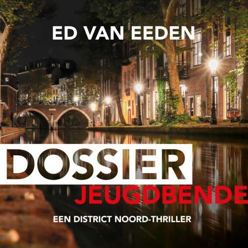Cover von Ed van Eeden - District Noord - Een District Noord-thriller - Deel 1 - Dossier jeugdbende