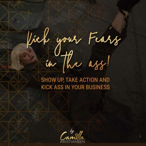 Cover von Camilla Kristiansen - Kick your fear in the ass! - Show up, take action and kick ass in your business