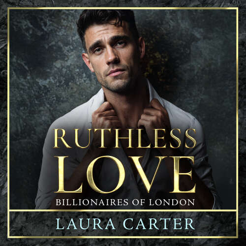 Cover - Laura Carter - Ruthless Love - Billionaires of London, Book 1